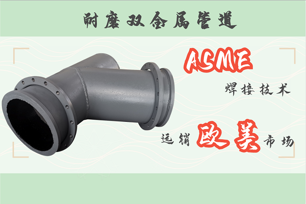 耐磨雙金屬管道-ASME焊接工藝遠銷(xiāo)歐美[江河]