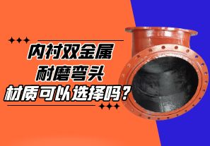 內襯雙金屬耐磨彎頭的材質(zhì)可以選擇嗎?