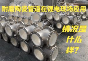 耐磨陶瓷管道在鋰電現場(chǎng)應用情況是什么樣？